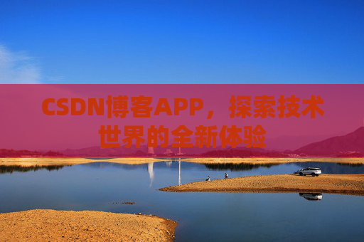 CSDN博客APP，探索技术世界的全新体验